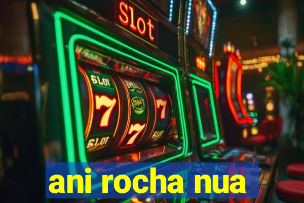 ani rocha nua